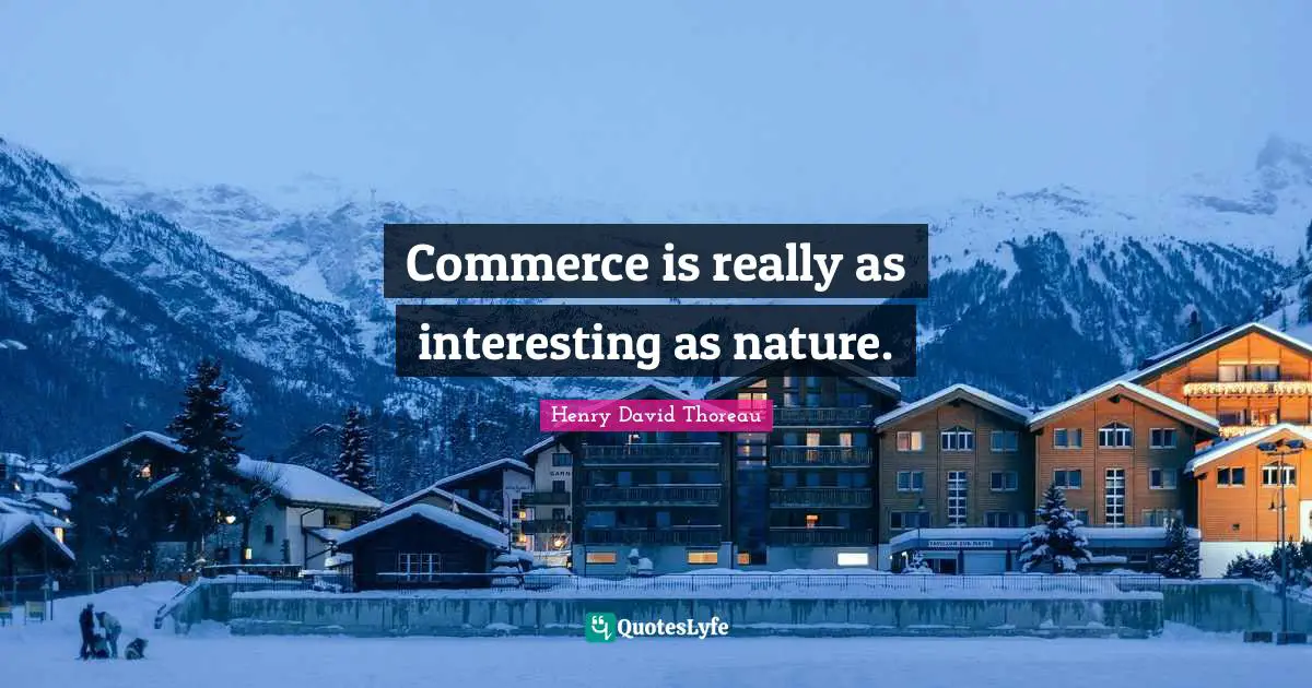 Commerce is really as interesting as nature.