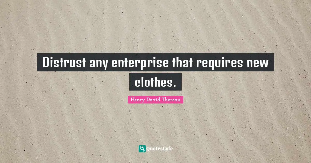 Distrust any enterprise that requires new clothes.