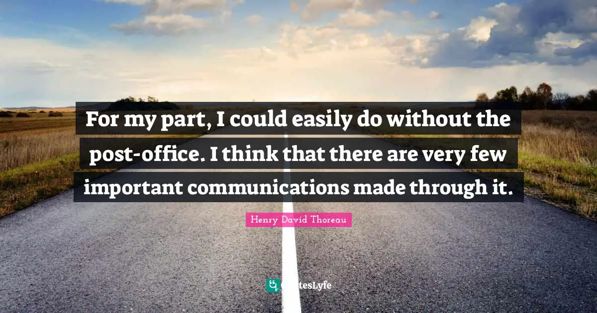 For my part, I could easily do without the post-office. I think that there are very few important communications made through it.