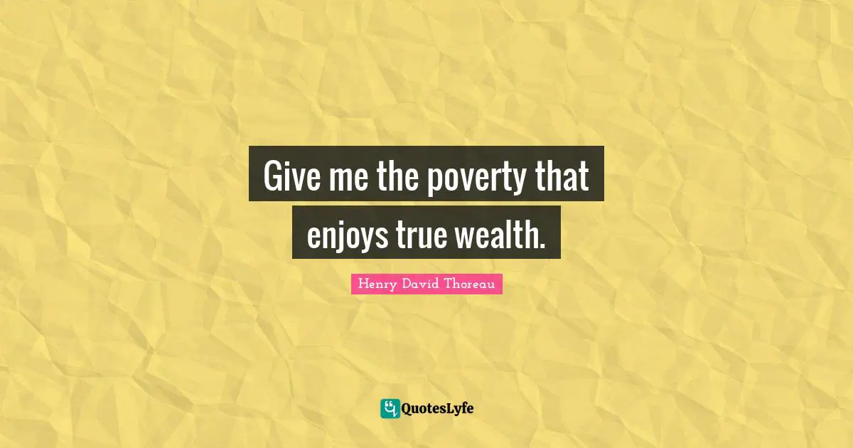 Give me the poverty that enjoys true wealth.