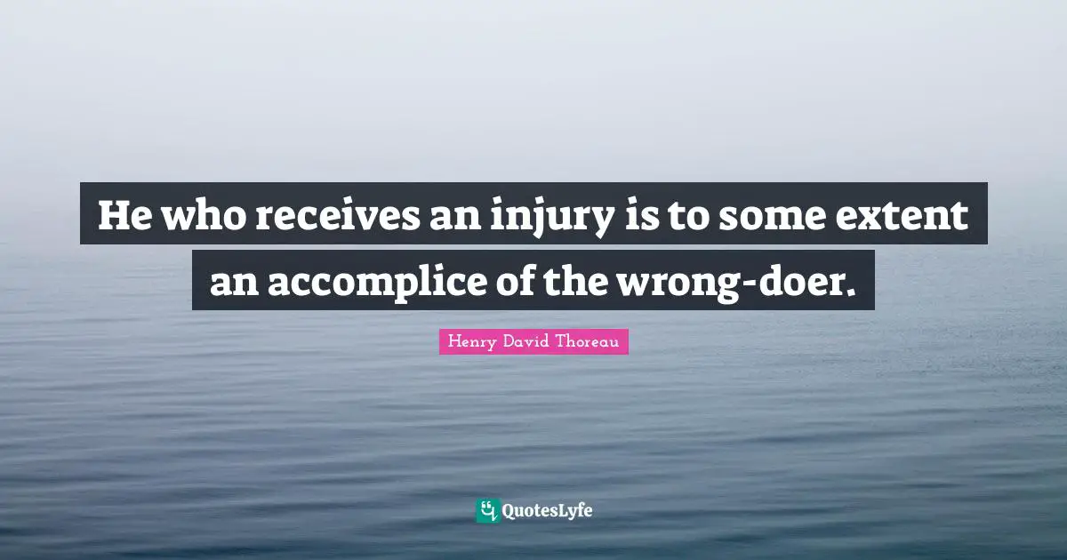 He who receives an injury is to some extent an accomplice of the wrong-doer.
