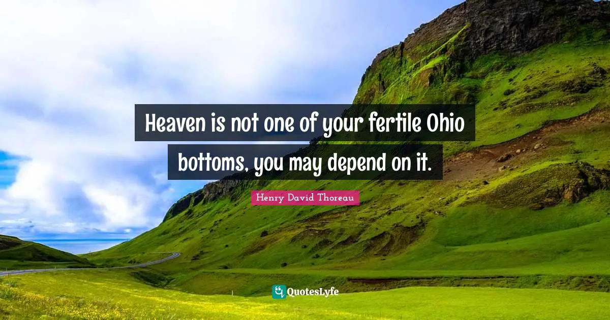Heaven is not one of your fertile Ohio bottoms, you may depend on it.