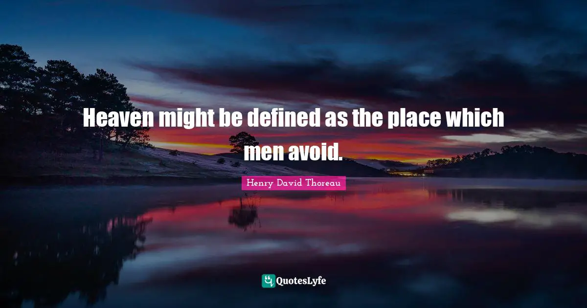 Heaven might be defined as the place which men avoid.