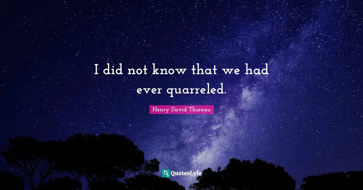 Famous Last Words Quotes: "I did not know that we had ever quarreled."