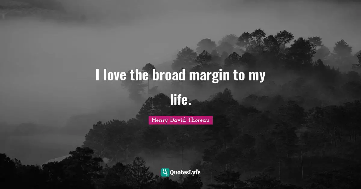 I love the broad margin to my life.