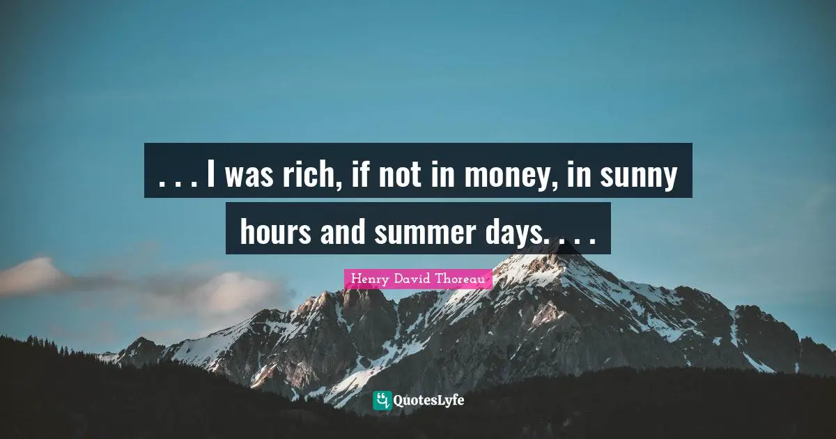 . . . I was rich, if not in money, in sunny hours and summer days. . . .