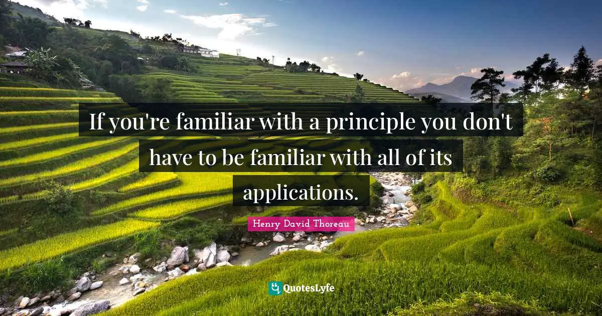 If you're familiar with a principle you don't have to be familiar with all of its applications.