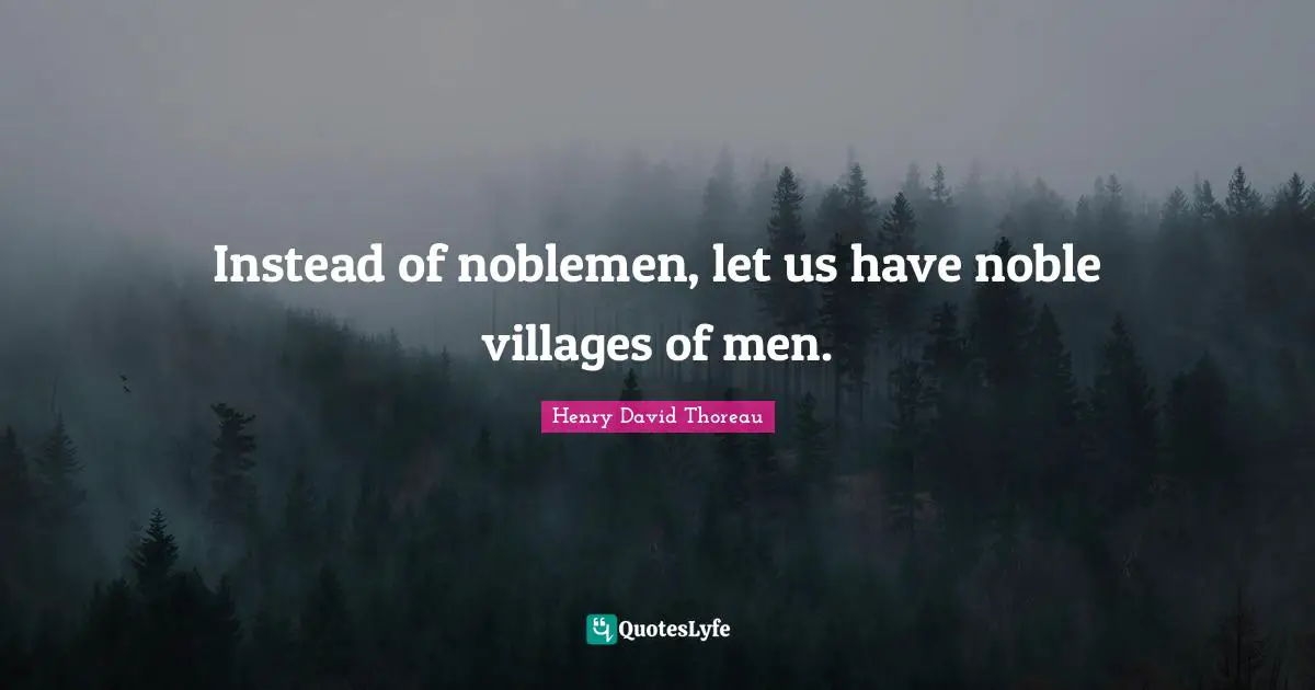Instead of noblemen, let us have noble villages of men.