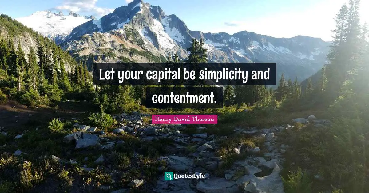 Let your capital be simplicity and contentment.