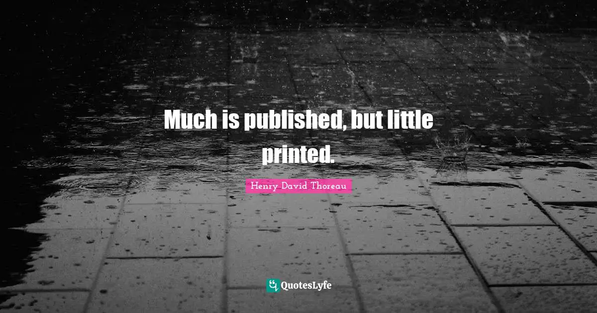 Much is published, but little printed.
