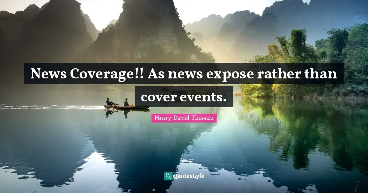 News Coverage!! As news expose rather than cover events.