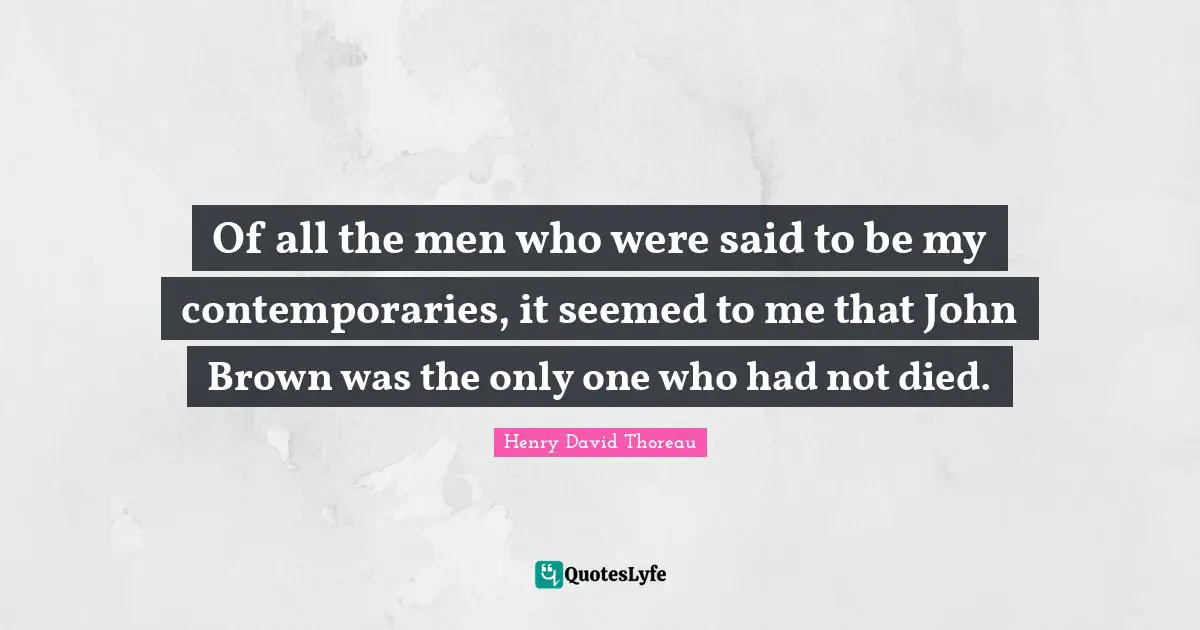 Of all the men who were said to be my contemporaries, it seemed to me that John Brown was the only one who had not died.