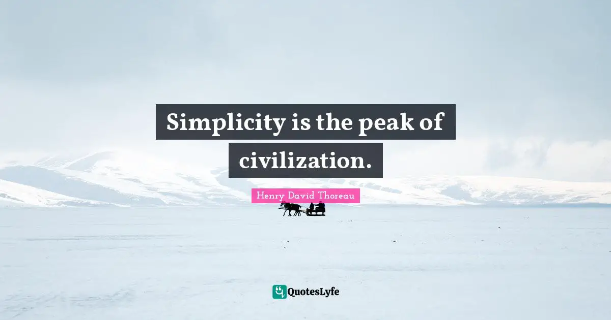 Simplicity is the peak of civilization.