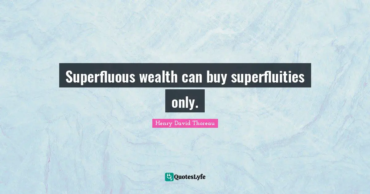 Superfluous wealth can buy superfluities only.