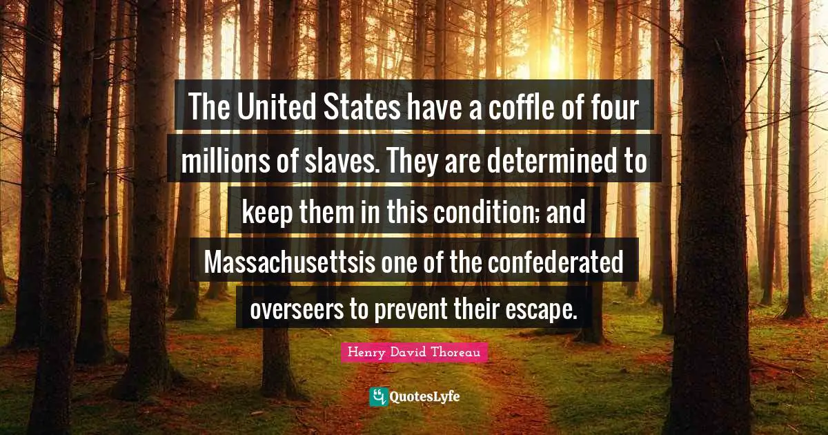 The United States have a coffle of four millions of slaves. They are determined to keep them in this condition; and Massachusettsis one of the confederated overseers to prevent their escape.