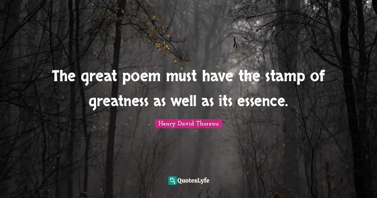 The great poem must have the stamp of greatness as well as its essence.