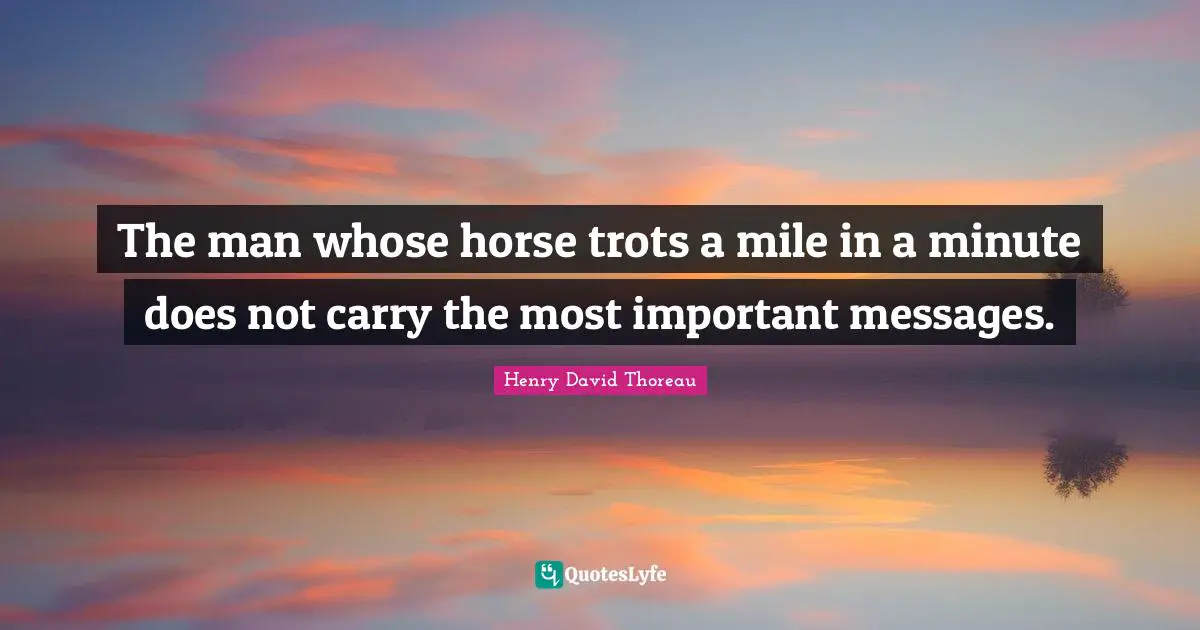 The man whose horse trots a mile in a minute does not carry the most important messages.