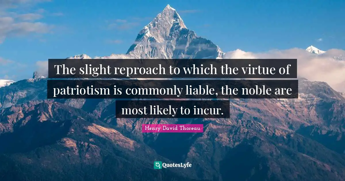 The slight reproach to which the virtue of patriotism is commonly liable, the noble are most likely to incur.