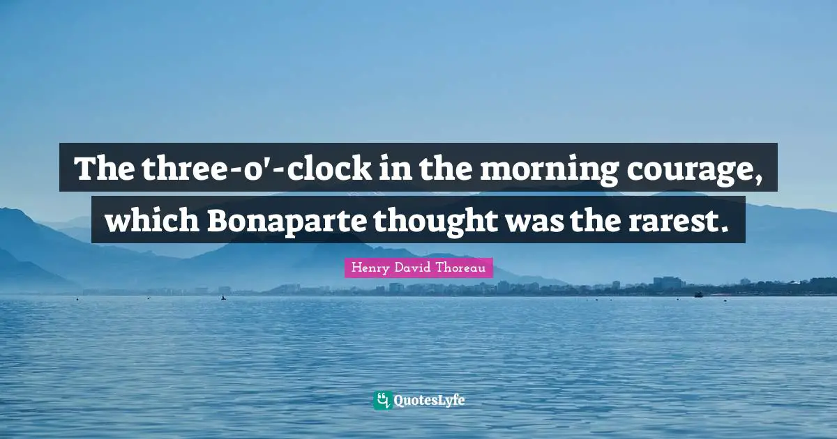The three-o'-clock in the morning courage, which Bonaparte thought was the rarest.
