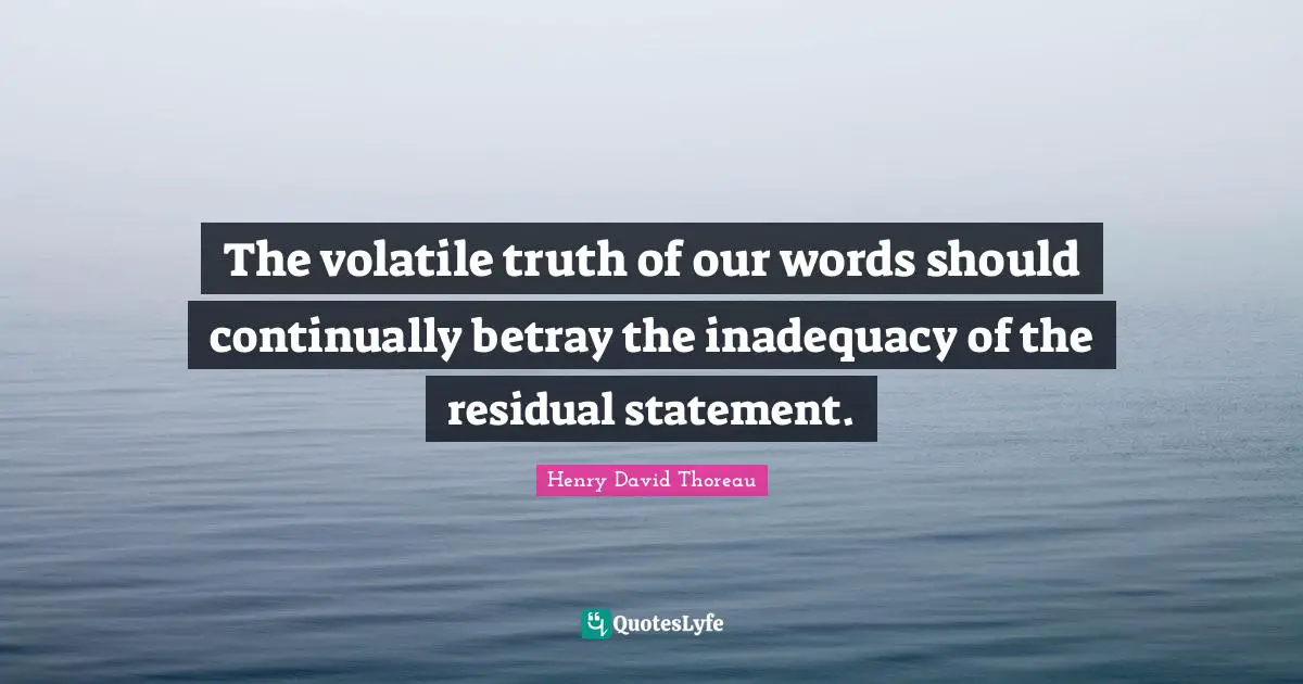 Betray Quotes: "The volatile truth of our words should continually betray the inadequacy of the residual statement."