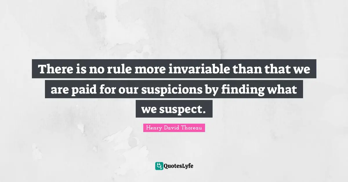 Finding The One Quotes: "There is no rule more invariable than that we are paid for our suspicions by finding what we suspect."