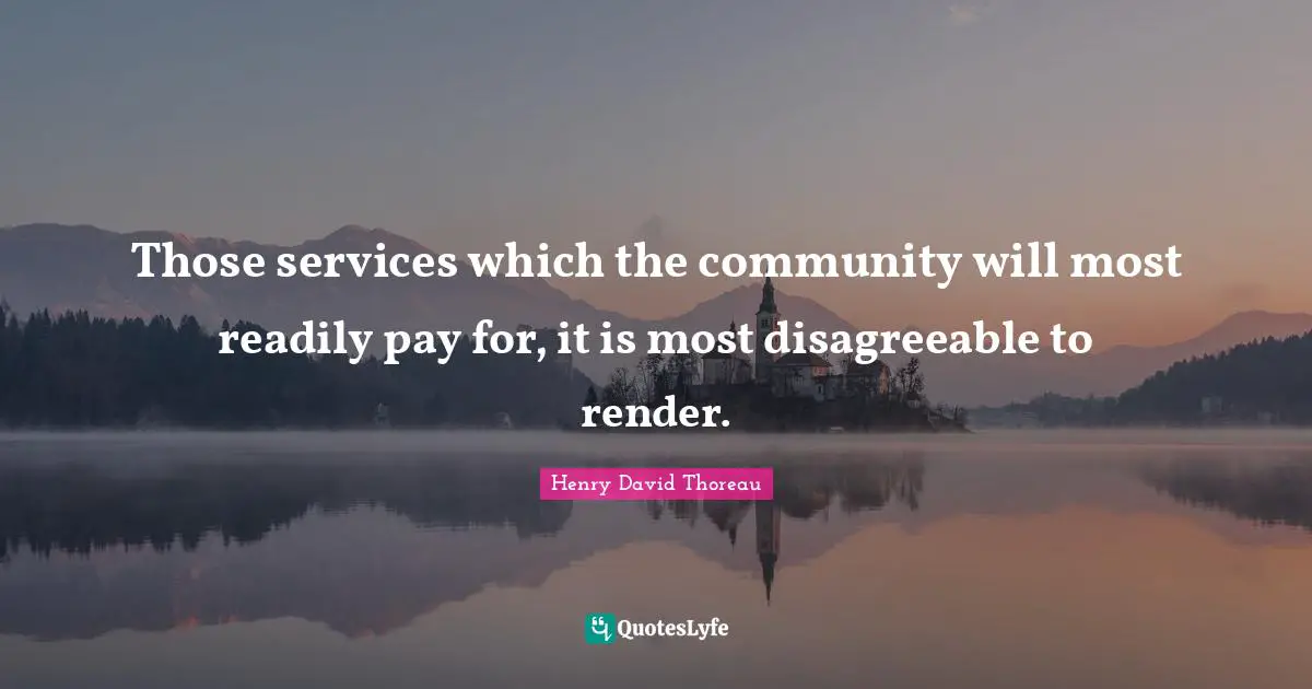 Those services which the community will most readily pay for, it is most disagreeable to render.