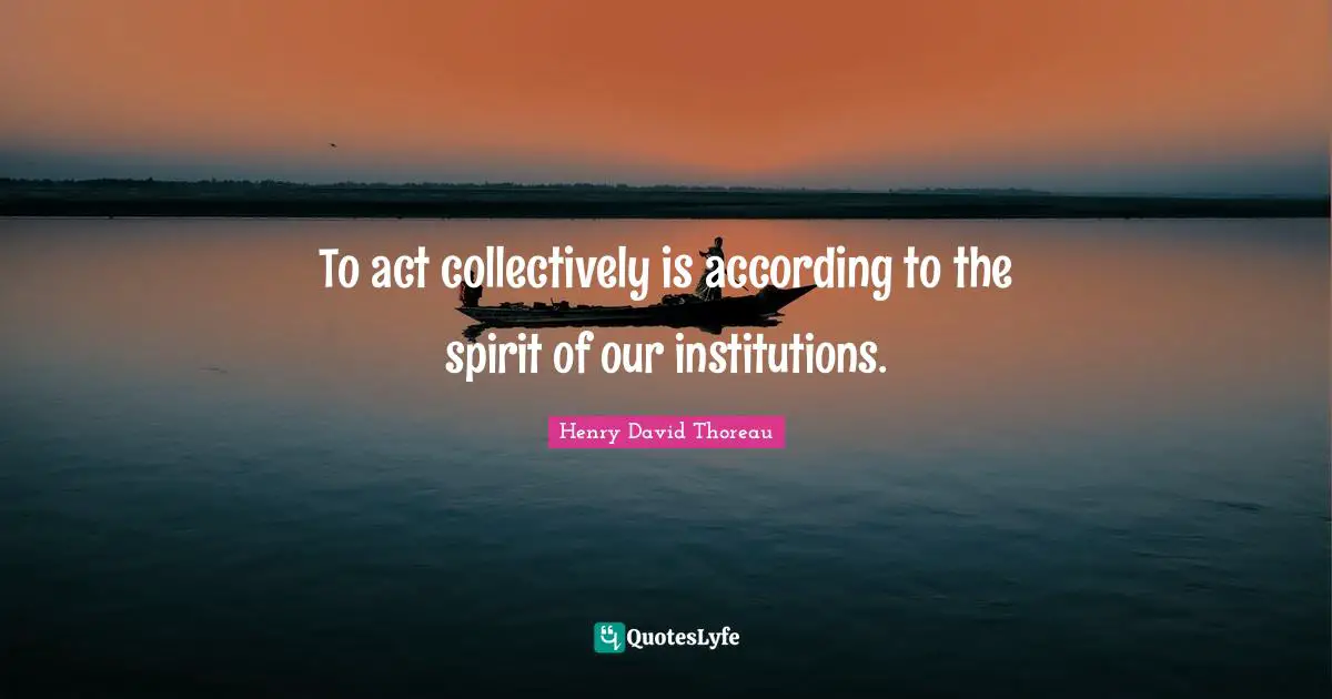 To act collectively is according to the spirit of our institutions.