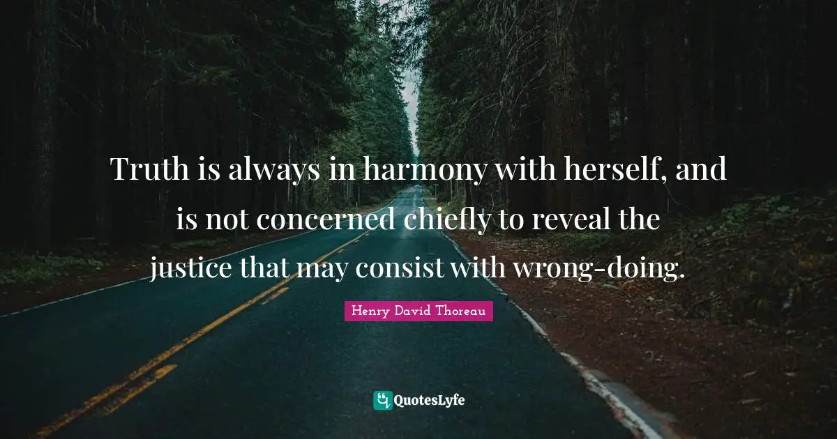 Truth is always in harmony with herself, and is not concerned chiefly to reveal the justice that may consist with wrong-doing.