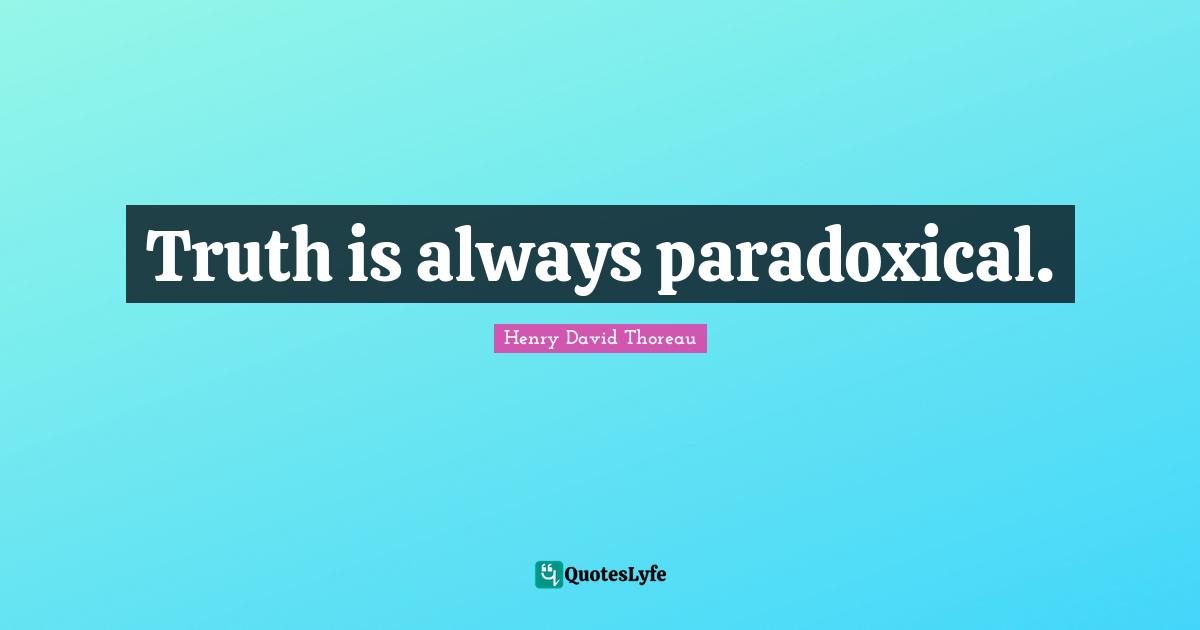 Truth is always paradoxical.