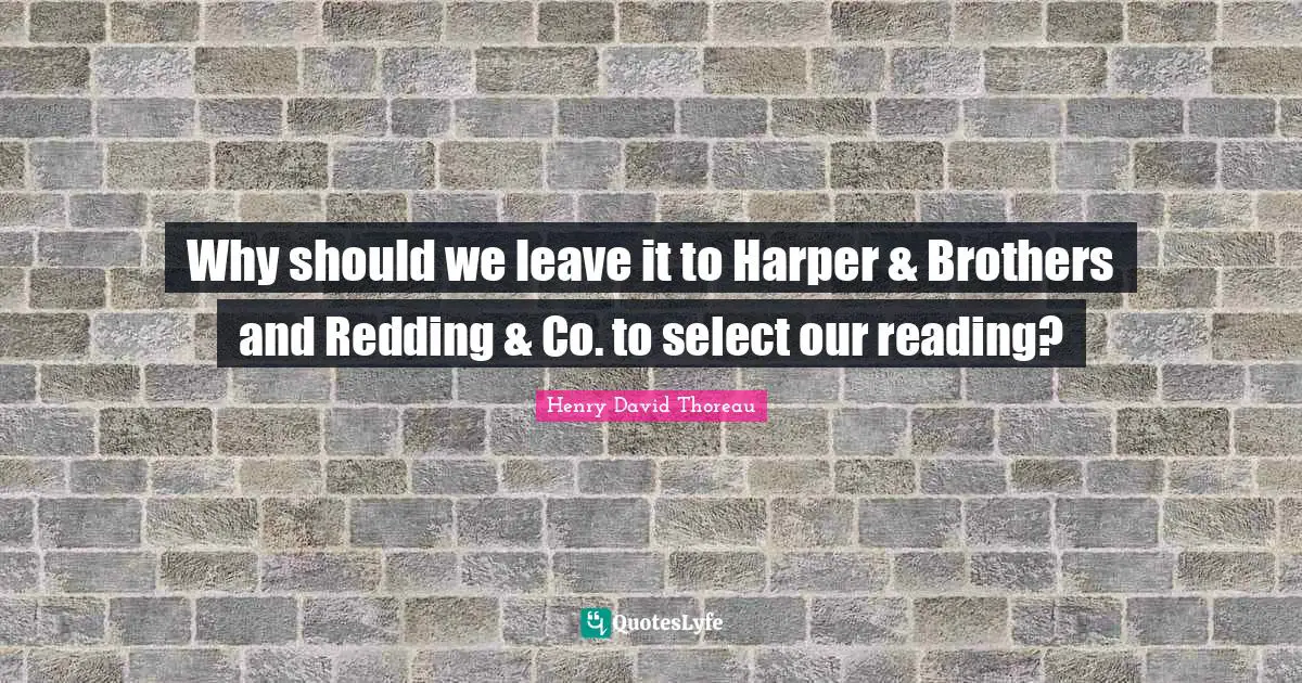 Harper Quotes: "Why should we leave it to Harper & Brothers and Redding & Co. to select our reading?"