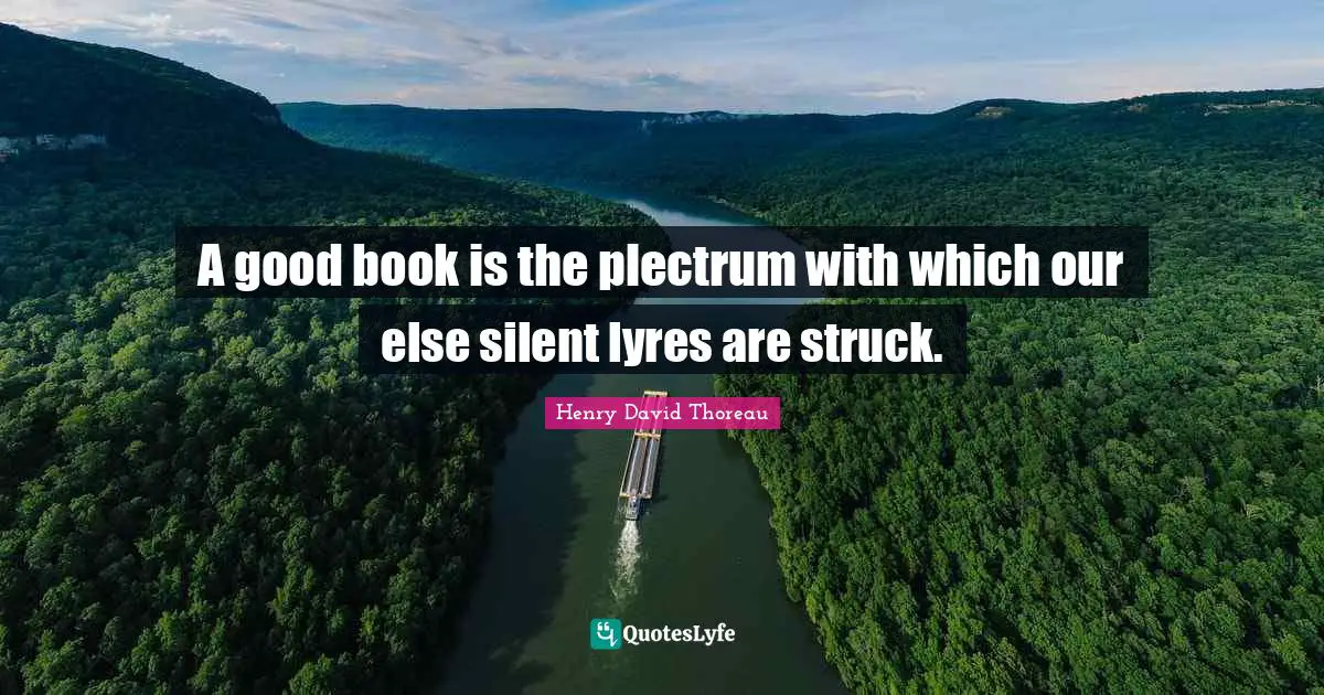 A good book is the plectrum with which our else silent lyres are struck.
