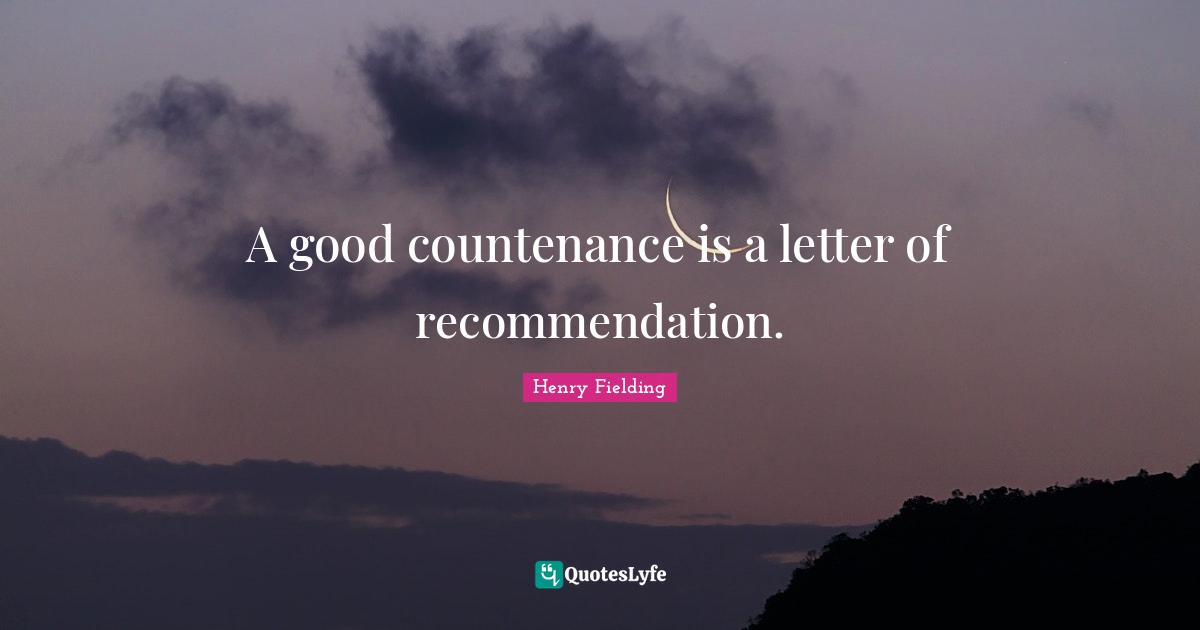 A good countenance is a letter of recommendation.