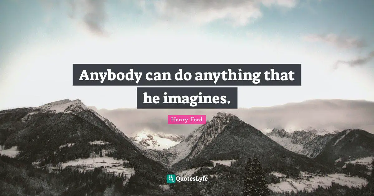 Henry Ford Quotes: "Anybody can do anything that he imagines."