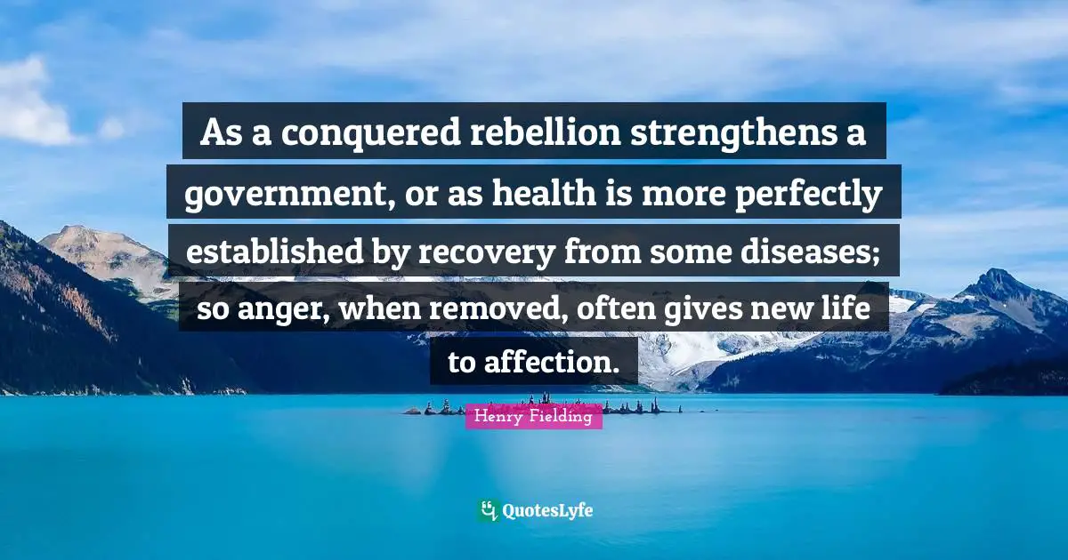 Aa Recovery Quotes: "As a conquered rebellion strengthens a government, or as health is more perfectly established by recovery from some diseases; so anger, when removed, often gives new life to affection."