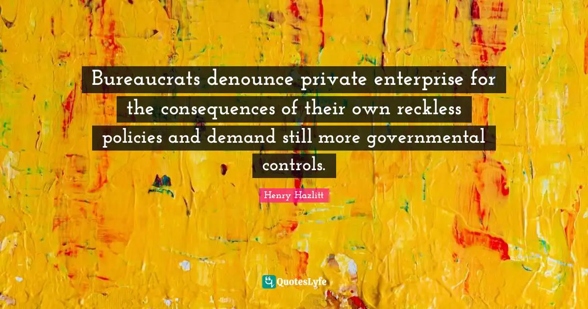 Bureaucrats denounce private enterprise for the consequences of their own reckless policies and demand still more governmental controls.