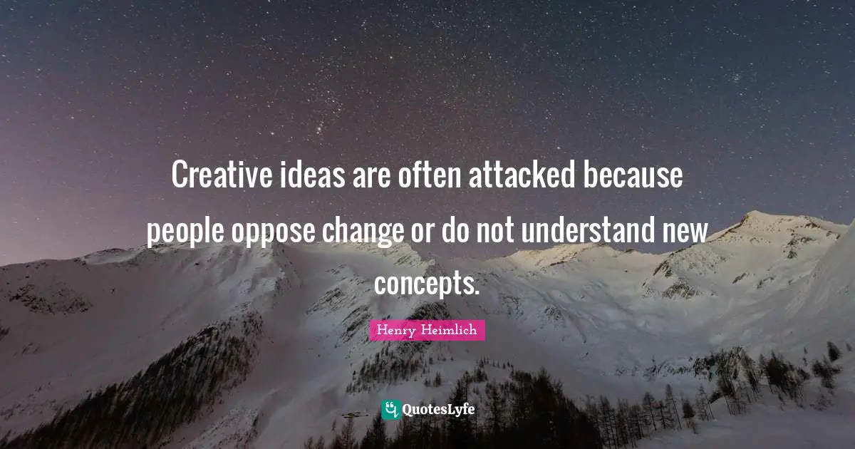 Concepts Quotes: "Creative ideas are often attacked because people oppose change or do not understand new concepts."