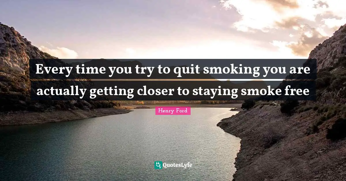 Every time you try to quit smoking you are actually getting closer to staying smoke free