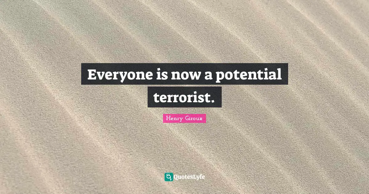 Everyone is now a potential terrorist.
