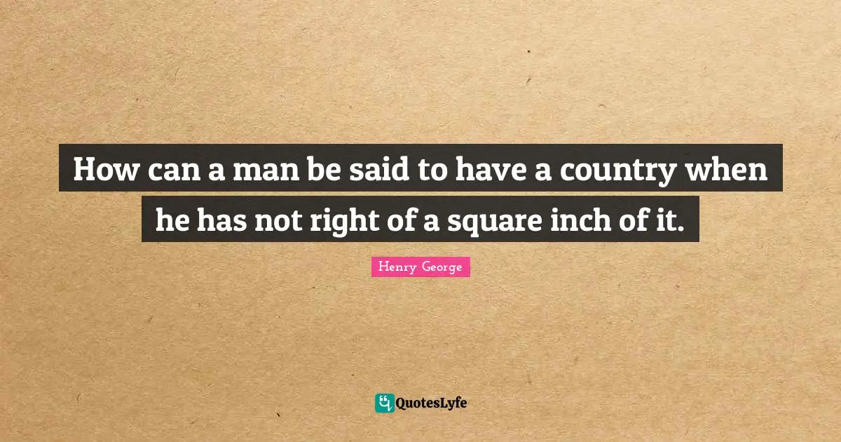 How can a man be said to have a country when he has not right of a square inch of it.