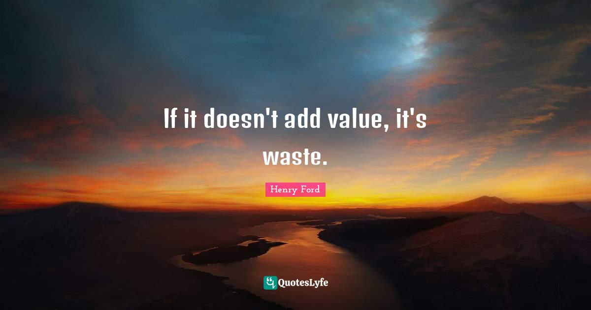 If it doesn't add value, it's waste.