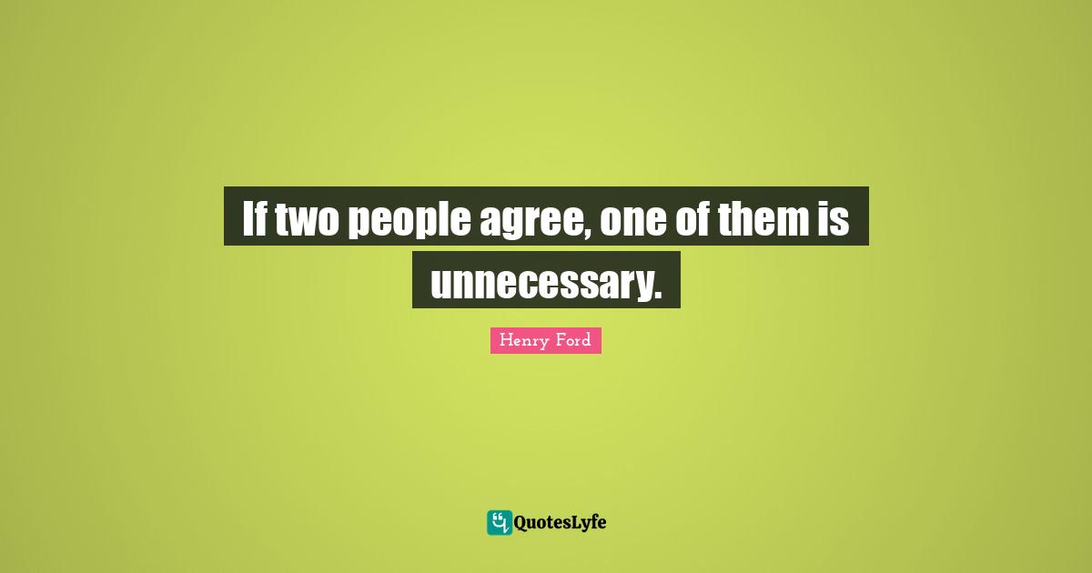 Two People Quotes: "If two people agree, one of them is unnecessary."