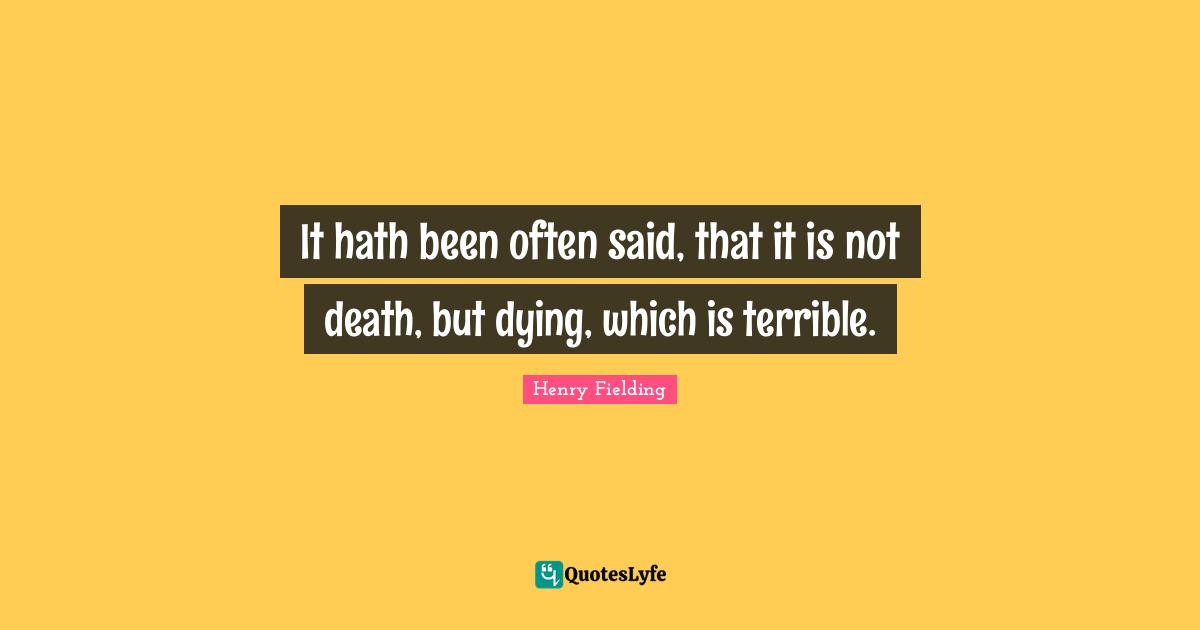It hath been often said, that it is not death, but dying, which is terrible.