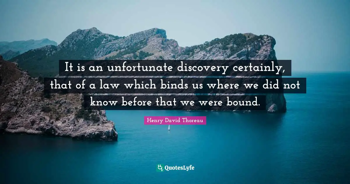 It is an unfortunate discovery certainly, that of a law which binds us where we did not know before that we were bound.