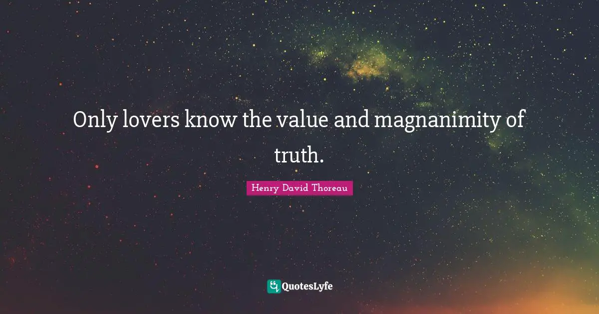 Magnanimity Quotes: "Only lovers know the value and magnanimity of truth."