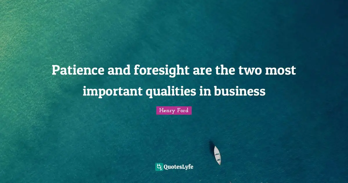 Patience and foresight are the two most important qualities in business