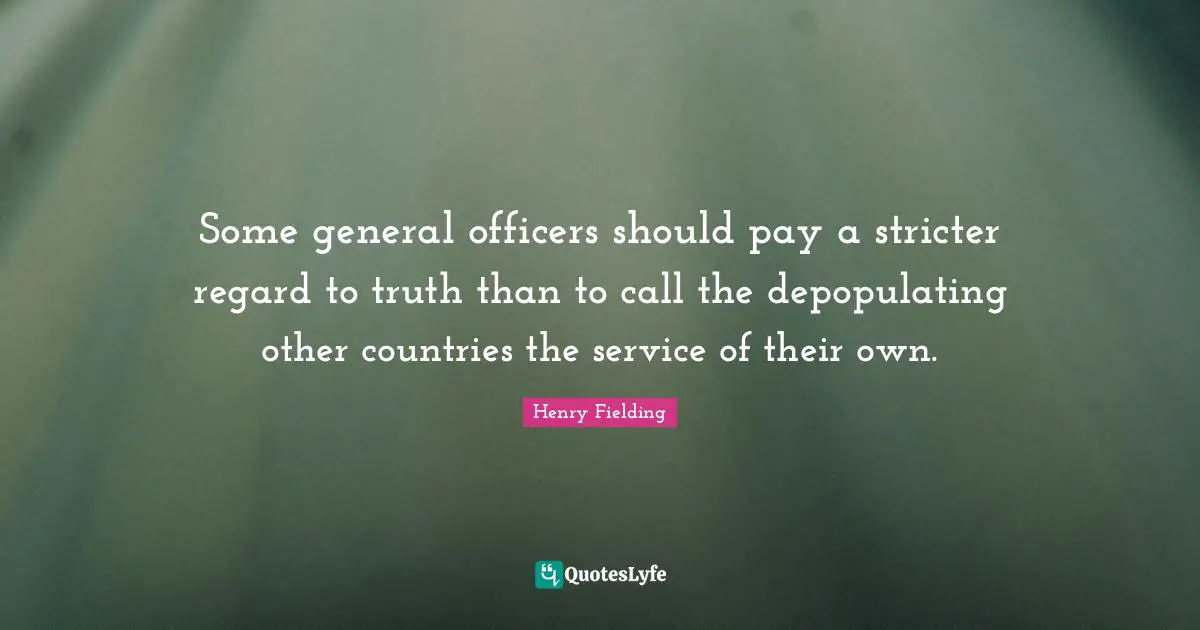 Some general officers should pay a stricter regard to truth than to call the depopulating other countries the service of their own.