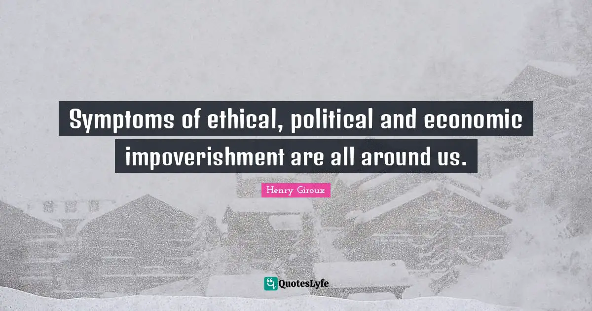 Symptoms of ethical, political and economic impoverishment are all around us.