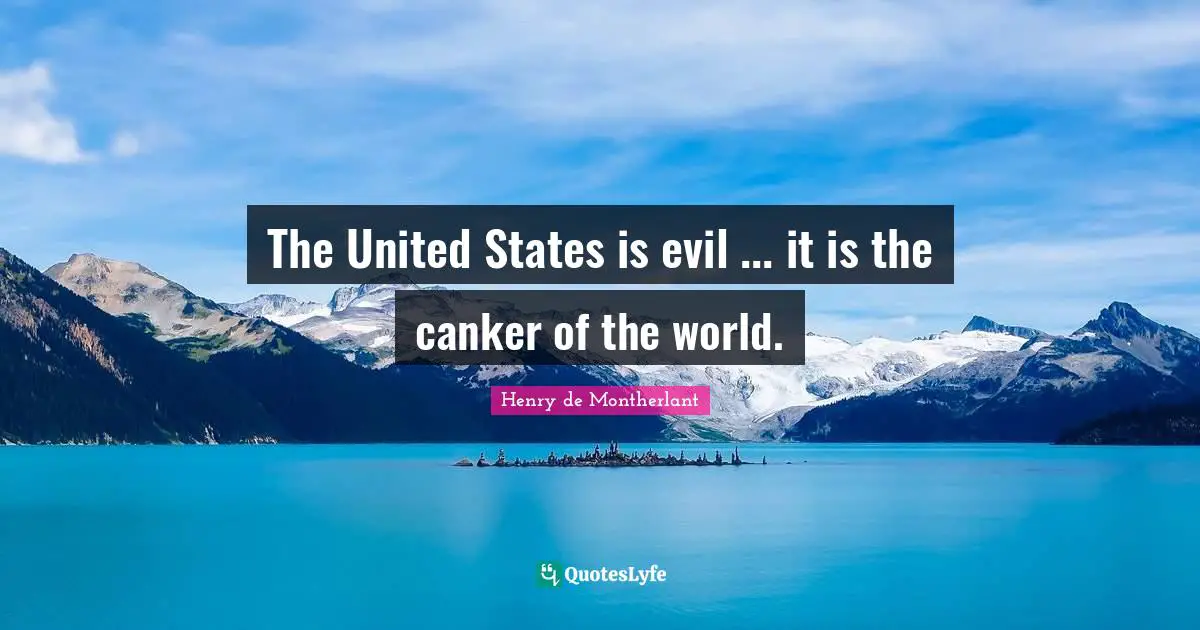 The United States is evil ... it is the canker of the world.