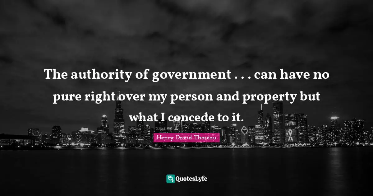 The authority of government . . . can have no pure right over my person and property but what I concede to it.