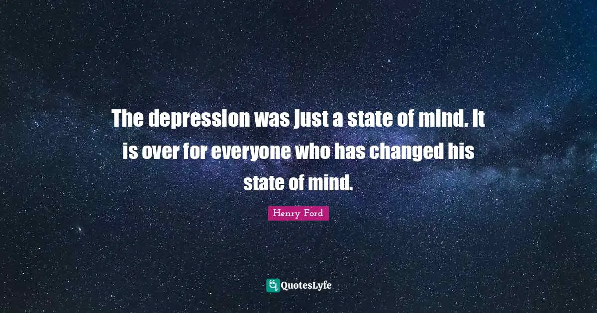 The depression was just a state of mind. It is over for everyone who has changed his state of mind.